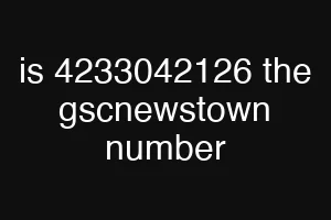 is 4233042126 the gscnewstown number