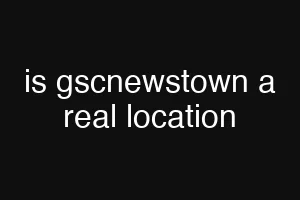 is gscnewstown a real location